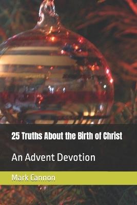 25 Truths About the Birth of Christ: An Advent Devotion - Mark Cannon - cover