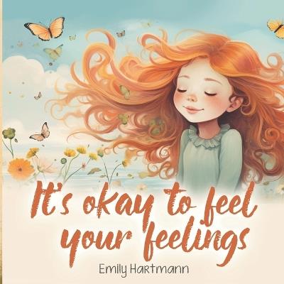 It's Okay To Feel Your Feelings: Self-Regulation Book For Children, Emotions and Feelings, Kids Ages 3-5 - Emily Hartmann - cover