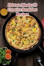 Frittata Mania: 70 Creative Breakfast Recipes