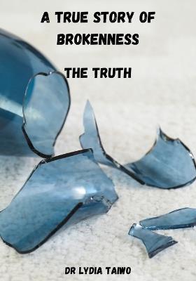 A True Story of Brokenness: The Truth - Lydia Taiwo - cover