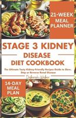 Stage 3 Kidney Disease Diet Cookbook: The Ultimate Tasty Kidney-Friendly Recipes Guide to Slow, Stop or Reverse Renal Disease