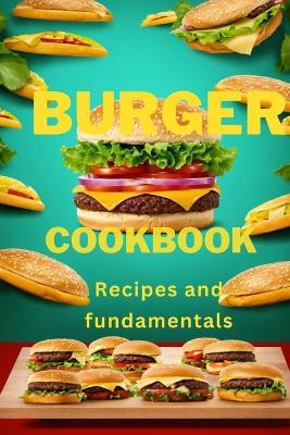 Burger Cookbook: Recipes and fundamentals - Benedict Grace - cover