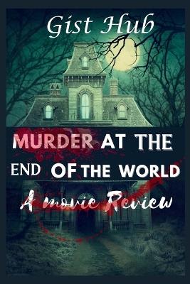 Murder At The End Of The World: A Movie Review - Gist Hub - cover