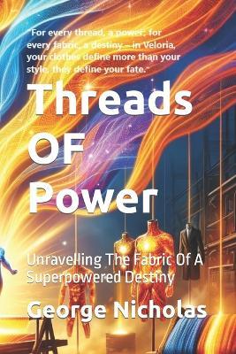 Threads OF Power: Unravelling The Fabric Of A Superpowered Destiny - George Nicholas - cover