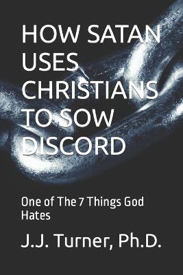 How Satan Uses Christians to Sow Discord: One of The 7 Things God Hates - J J Turner - cover