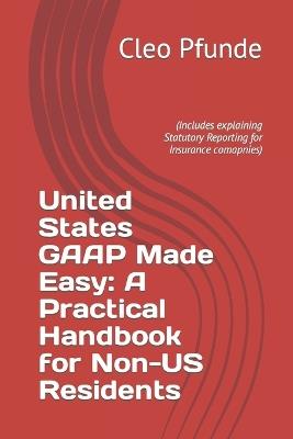 United States GAAP Made Easy: A Practical Handbook for Non-US Residents - Cleo Pfunde - cover
