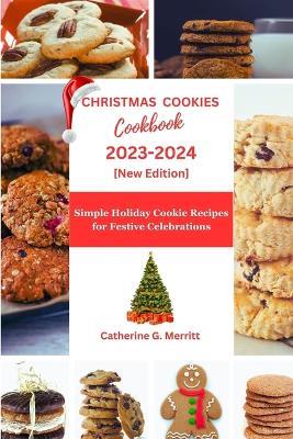 Christmas Cookies Cookbook 2023-2024: Simple Holiday Cookie Recipe for Festive Celebrations - Catherine G Merritt - cover