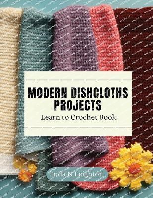 Modern Dishcloths Projects: Learn to Crochet Book - Enda N Leighton - cover