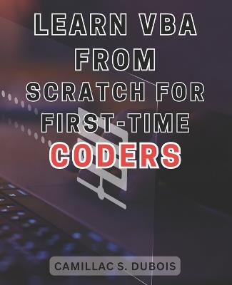 Learn VBA from Scratch for First-time Coders: Discover the Proven Techniques to Excel in VBA Programming - Ace It Like an Expert - Camillac S DuBois - cover