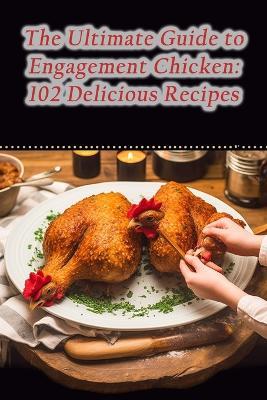 The Ultimate Guide to Engagement Chicken: 102 Delicious Recipes - Flavors Of World Agan - cover