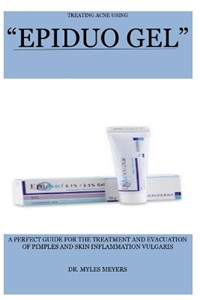 Treating Acne Using Epiduo Gel: A Perfect Guide for the Treatment and  Evacuation of Pimples and Skin Inflammation Vulgaris - Myles Meyers - Libro  in lingua inglese - Independently Published - | IBS