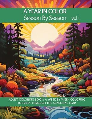A Year In Color - Season by Season (Vol. I): Adult Coloring Book: A week by week coloring journey through the Seasonal year. - Adam Wells,Sweet Pea Press - cover