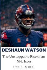 Deshaun Watson: The Unstoppable Rise of an NFL Icon