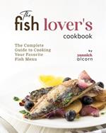 The Fish Lover's Cookbook: The Complete Guide to Cooking Your Favorite Fish Menu