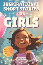 Inspirational Short Stories For Girls: A Collection of Motivational Characters to Inspire Strength, Friendship and Self Confidence