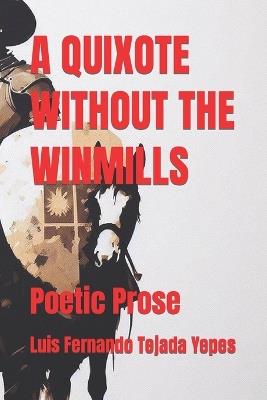 A Quixote Withou the Winmills: Poetic Prose - Luis Fernando Tejada Yepes - cover