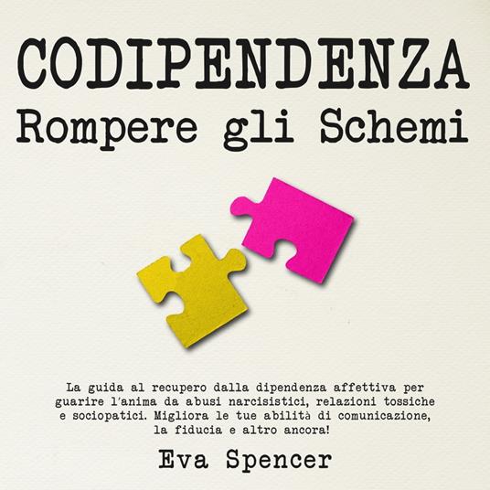 Codipendenza, rompere gli schemi: La guida al recupero dalla dipendenza affettiva per guarire l’anima da abusi narcisistici, relazioni tossiche e sociopatici. Migliora le tue abilità di comunicazione, la fiducia e altro ancora!