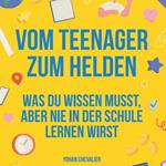 Vom Teenager zum Helden was du wissen musst, aber nie in der Schule lernen wirst.