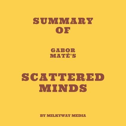 Summary of Gabor Mate´'s Scattered Minds