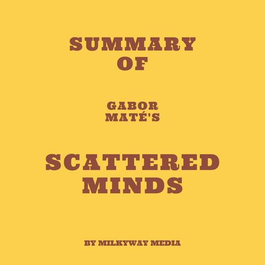 Summary of Gabor Mate´'s Scattered Minds