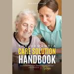 Dementia Care Solution Handbook, The: Mastering Financial, Emotional, and Patient Challenges in 11 Steps