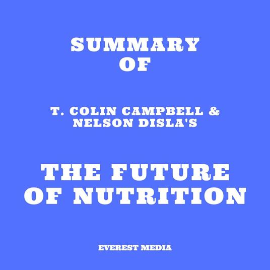 Summary of T. Colin Campbell & Nelson Disla's The Future of Nutrition