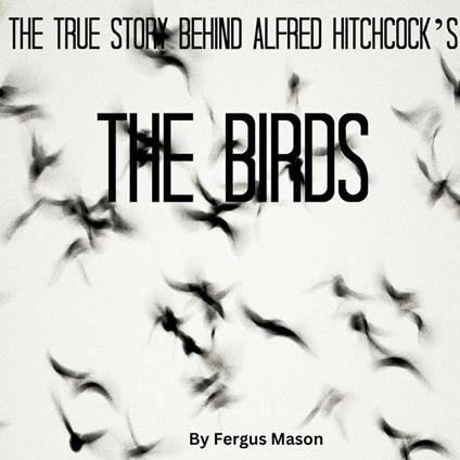 True Story Behind Alfred Hitchcock’s The Birds, The