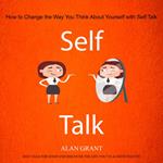 Self Talk: How to Change the Way You Think About Yourself with Self Talk (Self-talk for Good and Discover the Life you’ve always wanted)