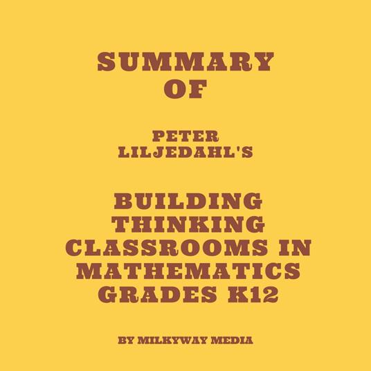 Summary of Peter Liljedahl's Building Thinking Classrooms in Mathematics Grades K12