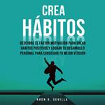 Crea Hábitos: Descubre El Factor Motivación Para Crear Hábitos Positivos Y Lograr Tu Desarrollo Personal Para Conseguir Tu Mejor Versión