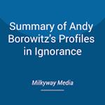 Summary of Andy Borowitz's Profiles in Ignorance