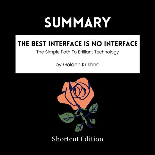 SUMMARY - The Best Interface Is No Interface: The Simple Path To Brilliant Technology By Golden Krishna