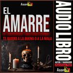 EL AMARRE: Te quiero a la buena o a la mala