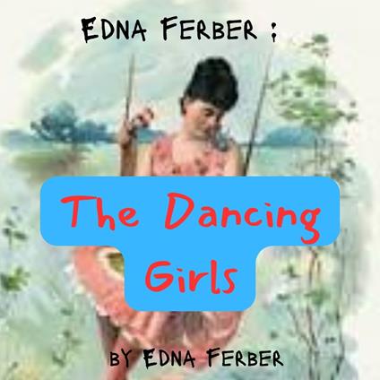 Edna Ferber: The Dancing girls