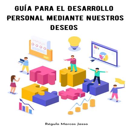 Guía para el Desarrollo Personal Mediante Nuestros Deseos