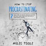 How to Stop Procrastinating: 7 Easy Steps to Master Procrastination, Getting Things Done, Self Discipline & Overcoming Laziness