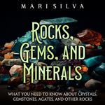 Rocks, Gems, and Minerals: What You Need to Know about Crystals, Gemstones, Agates, and Other Rocks