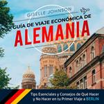 Guía de Viaje económica de Alemania:: Tips esenciales y consejos de qué hacer y no hacer en tu primer viaje a Berlín (Spanish Edition)