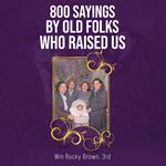 800 Sayings by Old Folks Who Raised Us