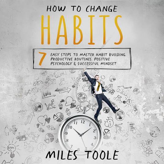 How to Change Habits: 7 Easy Steps to Master Habit Building, Productive Routines, Positive Psychology & Successful Mindset