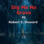 Dig Me No Grave
