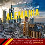 Guía de Viaje económica de Alemania:: Tips esenciales y consejos de qué hacer y no hacer en tu primer viaje a Frankfurt (Spanish Edition)
