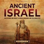 Ancient Israel: An Enthralling Guide to Jewish Kingdoms and the Israelites