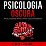 Psicologia Oscura: Scopri come analizzare le persone e padroneggiare la manipolazione umana utilizzando i segreti del linguaggio del corpo, la PNL sottile, il controllo mentale, la persuasione subliminale, l'ipnosi e le tecniche di lettura veloce.