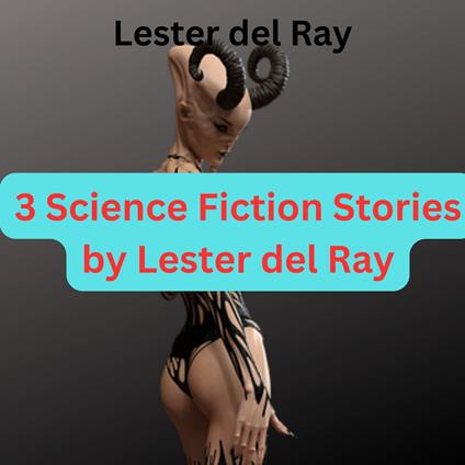 Lester del Ray: 3 Science Fiction Stories by Lester del Ray