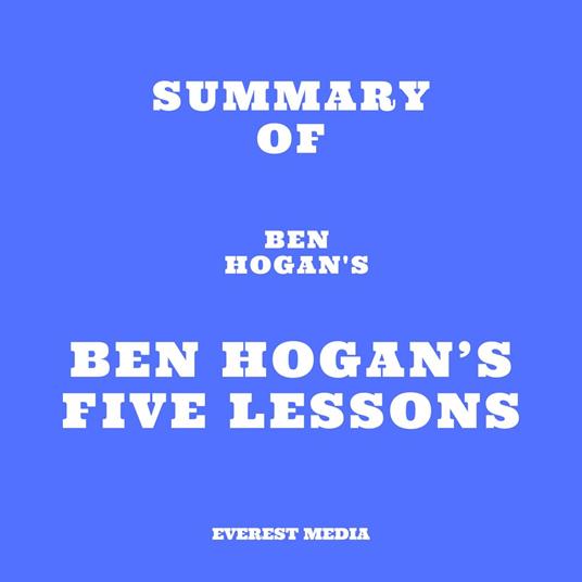 Summary of Ben Hogan's Ben Hogan’s Five Lessons