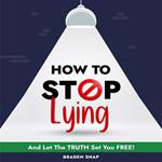 How To Stop Lying: And Let The Truth Set You Free