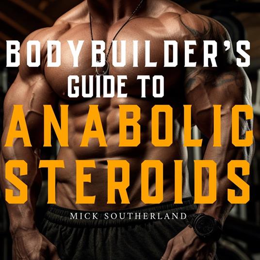 Bodybuilder's Guide to Anabolic Steroids