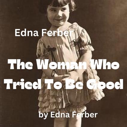 Edna Ferber: The Woman Who Tried To Be Good