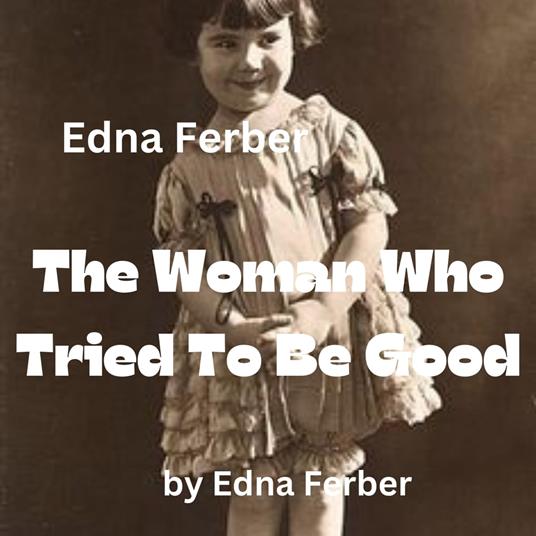 Edna Ferber: The Woman Who Tried To Be Good